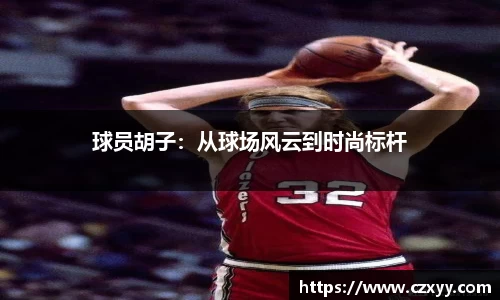 球员胡子：从球场风云到时尚标杆